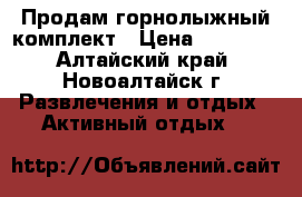 Продам горнолыжный комплект › Цена ­ 11 000 - Алтайский край, Новоалтайск г. Развлечения и отдых » Активный отдых   